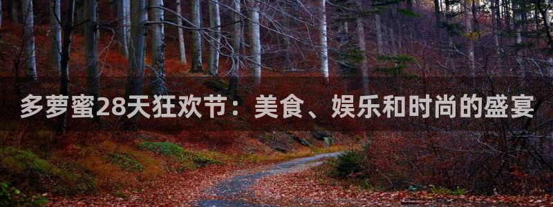 东莞市鼎点娱乐电子科技有限公司：多萝蜜28天狂欢节：美食、娱乐和时尚的盛宴
